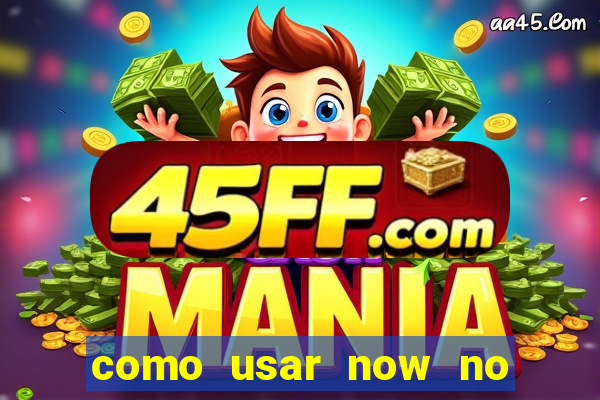 como usar now no big win